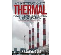 An Introduction to Thermal Power Plant Engineering and Operation: For Power Plant Professionals