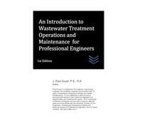 An Introduction to Wastewater Treatment Operations and Maintenance for Professional Engineers