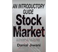 An Introductory Guide Stock Market: 12 Principles To Pick The Right Stock Every Time (Without Fail)