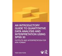 An Introductory Guide to Quantitative Data Analysis and Interpretation using SPSS 30: Outputs and Interpretation for APA Format