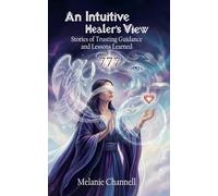 An Intuitive Healers View: Stories of Trusting Guidance and Lessons Learned