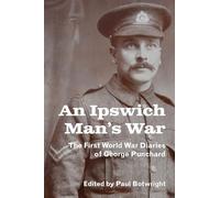 An Ipswich Man’s War: The First World War Diaries of George Punchard