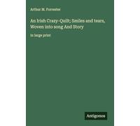 An Irish Crazy-Quilt; Smiles and tears, Woven into song And Story: in large print