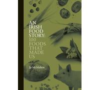 An Irish Food Story: 100 Foods That Made Us by Jp McMahon
