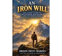 An Iron Will (Illustrated & Annotated): The Classic Guide to Willpower, Discipline, and Determination
