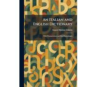 An Italian and English Dictionary: With Pronunciation and Brief Etymologies