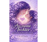 An meine Tochter: Was ich dir für dein Leben wünsche