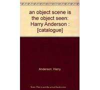 an object scene is the object seen: Harry Anderson : [catalogue]