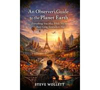 An Observer's Guide to the Planet Earth: Everything You Miss While You’re Busy Going Somewhere Else