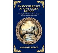 An Occurrence at Owl Creek Bridge: A Shocking Civil War Tale of Illusion, Escape & the Final Moments Before Death