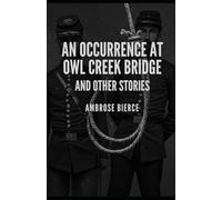 AN OCCURRENCE AT OWL CREEK BRIDGE: AND OTHER STORIES