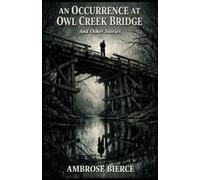 AN OCCURRENCE AT OWL CREEK BRIDGE: And Other Stories