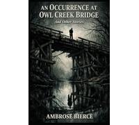 AN OCCURRENCE AT OWL CREEK BRIDGE: And Other Stories
