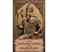 An Old Babylonian Version of the Gilgamesh Epic: Rediscovering Gilgamesh: The Old Babylonian Texts Translated (Annotated)