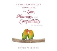 An Old Bachelor's Thoughts on Love, Marriage, and Compatibility: (for what it's worth)