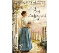 An Old-Fashioned Girl: A Heartwarming Victorian Romance and Classic Coming-of-Age Tale