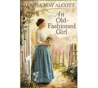 An Old-Fashioned Girl: A Heartwarming Victorian Romance and Classic Coming-of-Age Tale