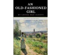 An Old-Fashioned Girl: The Original 1869 Coming of Age Classic (Annotated)