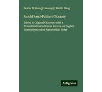 An old Zand-Pahlavi Glossary: Edited in Original Charcters with a Transliteration in Roman Letters, an English Translation and an Alphabetical Index
