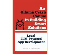 An Ollama Crash Course In Building Smart Solutions: Local LLM-Powered App Development: 7