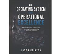 An Operating System for Operational Excellence: A Practical Framework for Seeing Waste, Eliminating Friction, and Building Sustainable Excellence
