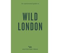 An Opinionated Guide to Wild London
