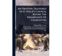 An Oration, Delivered In St. Philip's Church, Before The Inhabitants Of Charleston