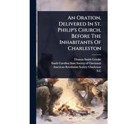 An Oration, Delivered In St. Philip's Church, Before The Inhabitants Of Charleston