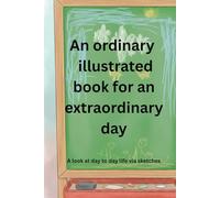 An ordinary illustration book for an extraordinary day: A look at day to day life via sketches