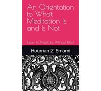 An Orientation to What Meditation Is and Is Not: Learn to Meditate Without Effort