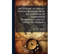 An Outline of Anglo-Saxon Grammar From the Appendix of Harrison & Baskervill's Anglo-Saxon Dictionary
