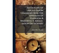 An Outline of Anglo-Saxon Grammar From the Appendix of Harrison & Baskervill's Anglo-Saxon Dictionary