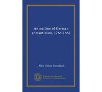 An outline of German romanticism, 1766-1866
