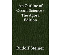 An Outline of Occult Science - The Agora Edition