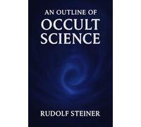 An Outline of Occult Science: Unabridged and Illustrated Book by Rudolf Steiner