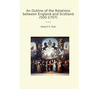 An Outline of the Relations between England and Scotland (500-1707)