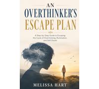 AN OVERTHINKER'S ESCAPE PLAN: A Step-by-Step Guide to Escaping the Cycle of Overthinking, Rumination, and Self-Doubt