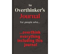 An Overthinker's Journal...For People Who Overthink Everything Including This Journal: Anyone Who Read the Back Cover Twice Before Buying It | For ... Minds, and Anyone Who Is Aware of the Irony