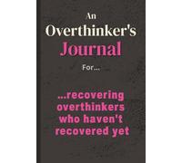 An Overthinker's Journal…For Recovering Overthinkers Who Haven't Recovered Yet: For Anyone Who Is Definitely Working On It | For Overthinkers, Deep ... and Anyone Making Progress at Their Own Pace