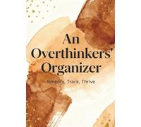 An Overthinkers’ Organizer: Simplify, Track, Thrive