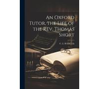An Oxford Tutor, the Life of the Rev. Thomas Short (Tascabile)