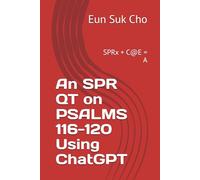 An SPR QT on PSALMS 116-120 Using ChatGPT: SPRx + C@E = A