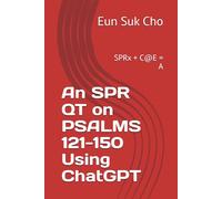 An SPR QT on PSALMS 121-150 Using ChatGPT: SPRx + C@E = A