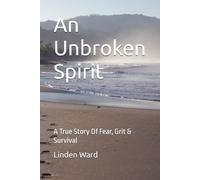 An Unbroken Spirit: A True Story Of Fear, Grit & Survival