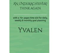 AN UNDERACHIEVER? think again: with a 70+ pages time slot for daily, weekly & monthly goal planning