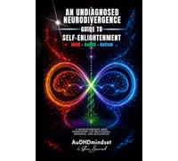 An Undiagnosed Neurodivergence Guide to Self-Enlightenment: ADHD, AuDHD & Autism