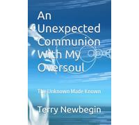 An Unexpected Communion With My Oversoul: The Unknown Made Known