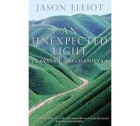 An Unexpected Light: Travels in Afghanistan