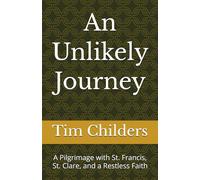 An Unlikely Journey: A Pilgrimage with St. Francis, St. Clare, and a Restless Faith