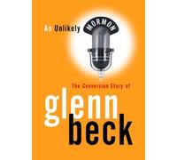AN UNLIKELY MORMON - The Conversion Story of Glenn Beck